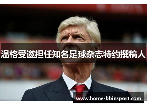 温格受邀担任知名足球杂志特约撰稿人
