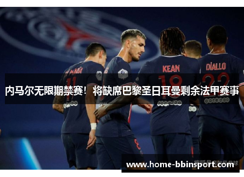 内马尔无限期禁赛！将缺席巴黎圣日耳曼剩余法甲赛事